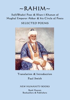 Rahim - Sufi/Bhakti Poet & Khan-i-Khanan of Mughal Emperor Akbar & his Circle of Poets: Selected Poems