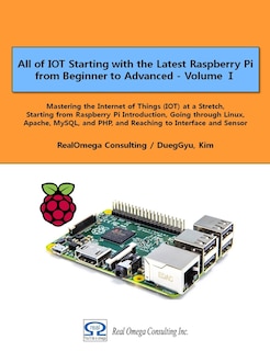 Front cover_All of IOT Starting with the Latest Raspberry Pi from Beginner to Advanced - Volume 1