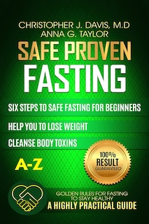 Fasting: Safe and Proven Fasting Guide: Six Steps to Safe Fasting A-Z Guide for Beginners Help You to Lose Weight, Belly Fat, Cleanse Body Toxins, and Reduce Oxidative Stress
