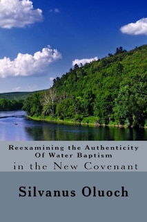 Couverture_Reexamining the Authenticity of Water Baptism In the New Covenant