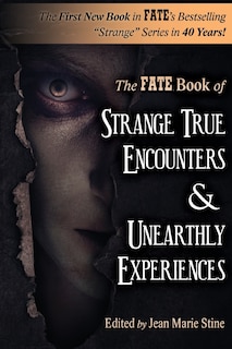 Strange True Encounters & Unearthly Experiences: 25 Mind-Boggling Reports of the Paranormal - Never Before in Book Form