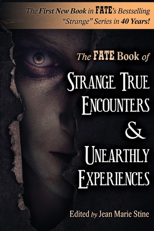 Strange True Encounters & Unearthly Experiences: 25 Mind-Boggling Reports of the Paranormal - Never Before in Book Form