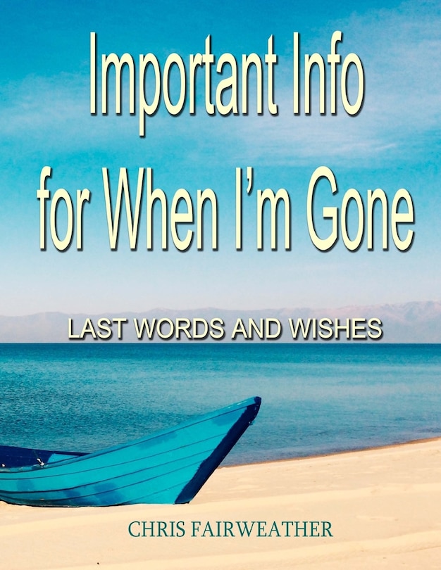 Important Info For When I'm Gone: Last Words And Wishes