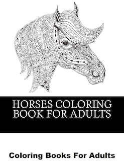 Horses Coloring Book For Adults: Beautiful Horse Coloring Designs For Men, Women and Teens