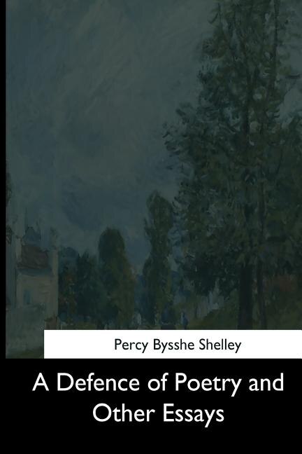 A Defence of Poetry and Other Essays