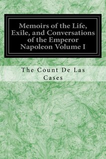 Front cover_Memoirs of the Life, Exile, and Conversations of the Emperor Napoleon Volume I