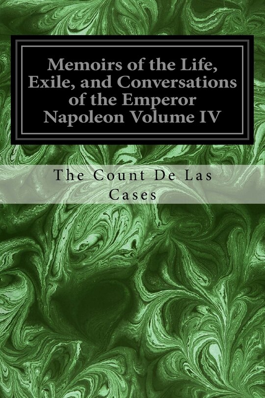 Front cover_Memoirs of the Life, Exile, and Conversations of the Emperor Napoleon Volume IV