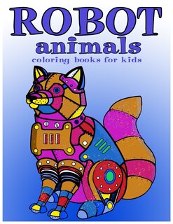 Robot animals Coloring Books for Kids: coloring books for kids ages 8-12