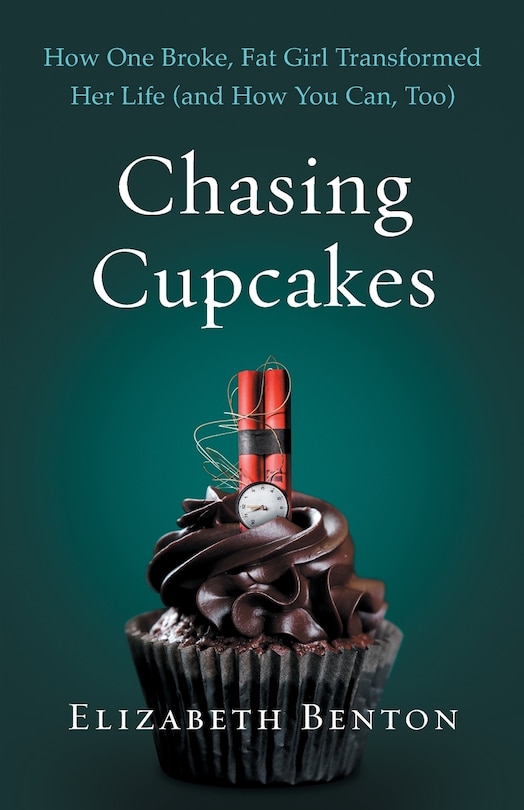 Chasing Cupcakes: How One Broke, Fat Girl Transformed Her Life (and How You Can, Too)