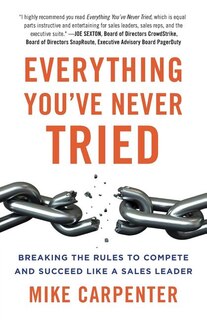 Everything You've Never Tried: Breaking the Rules to Compete and Succeed Like a Sales Leader