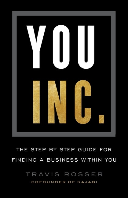 You, Inc.: The Step by Step Guide for Finding a Business Within You