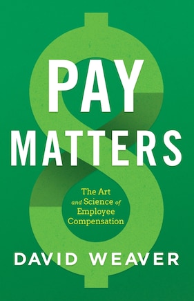 Pay Matters: The Art and Science of Employee Compensation