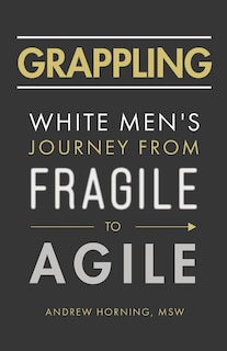 Grappling: White Men's Journey from Fragile to Agile