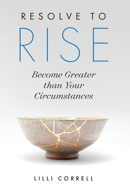 Resolve To Rise: Become Greater Than Your Circumstances