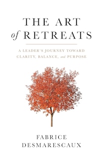 The Art of Retreats: A Leader's Journey Toward Clarity, Balance, and Purpose