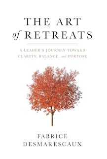 The Art of Retreats: A Leader's Journey Toward Clarity, Balance, and Purpose
