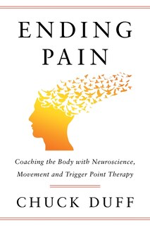 Ending Pain: Coaching the Body with Neuroscience, Movement and Trigger Point Therapy