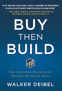 Buy Then Build: How Acquisition Entrepreneurs Outsmart the Startup Game