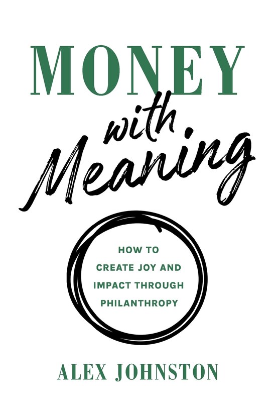 Money with Meaning: How to Create Joy and Impact through Philanthropy