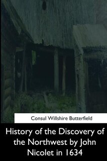 History of the Discovery of the Northwest by John Nicolet in 1634