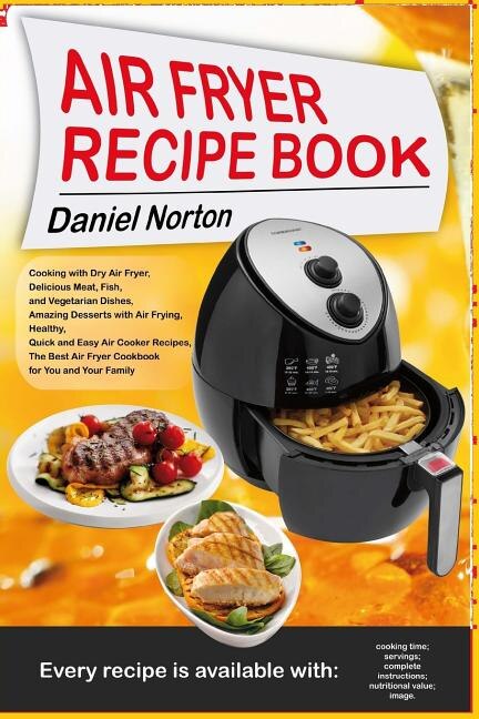 Air Fryer Recipe Book Cooking With Dry Air Fryer Delicious Meat Fish And Vegetarian Dishes Amazing