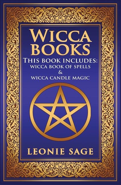 Wicca Books: 2 in 1 Essential Wiccan Spellbooks for Beginners to Advanced Practitioners: Includes - Wicca Book of Spells & Wicca Candle Magic