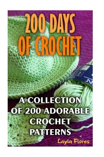Front cover_200 Days Of Crochet A Collection Of 200 Adorable Crochet Patterns