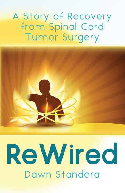 Rewired: A Story Of Recovery From Spinal Cord Tumor Surgery