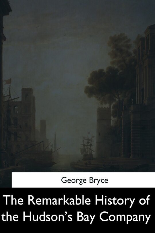 The Remarkable History of the Hudson's Bay Company