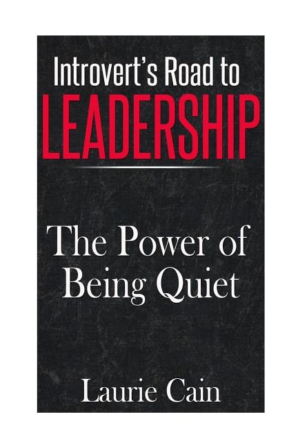 Introvert's Road To Leadership: The Power Of Being Quiet