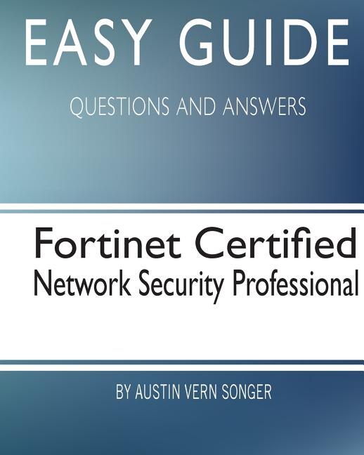 Easy Guide: Fortinet Certified Network Security Professional: Questions and Answers