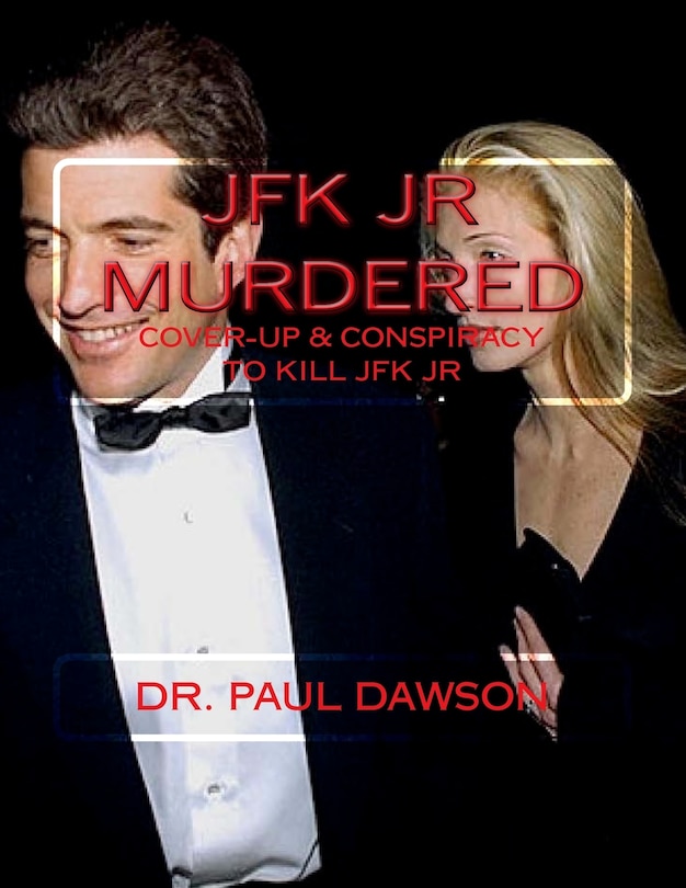 JFK JR Murdered: Cover-up & Conspiracy to Kill JFK Jr.