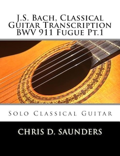 J.S. Bach, Classical Guitar Transcription BWV 911 Fugue Pt.1: Solo Classical Guitar