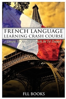 French Language Learning Crash Course: Learn to Speak French in 14 Days!