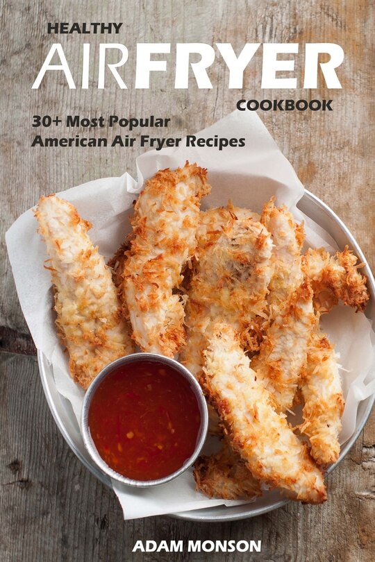 Healthy Air Fryer Cookbook: 30+ Most Popular American Air Fryer Recipes in One Healthy Cookbook