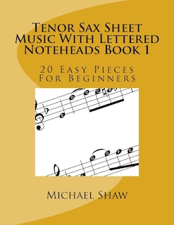 Tenor Sax Sheet Music With Lettered Noteheads Book 1: 20 Easy Pieces For Beginners