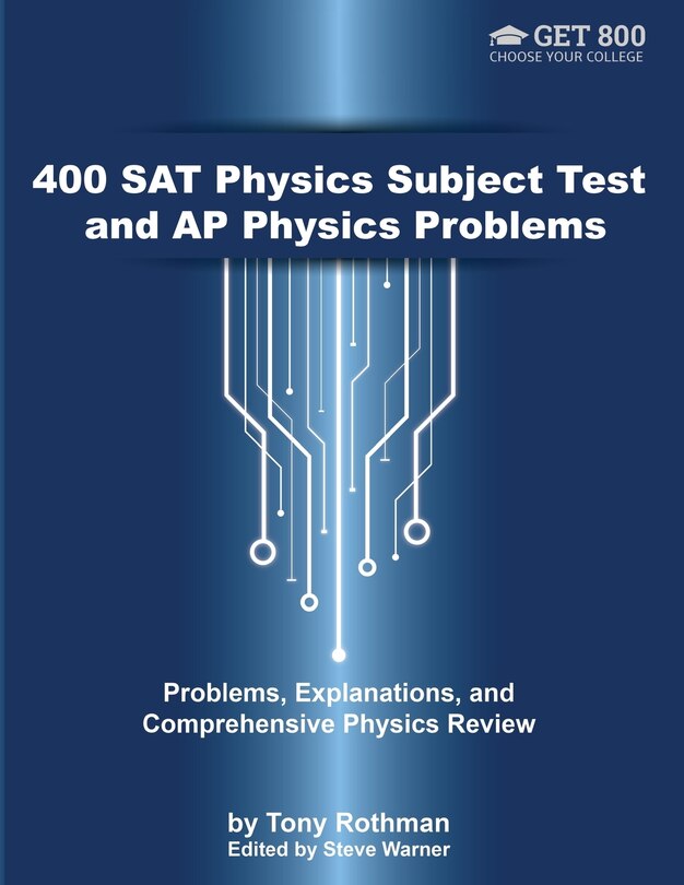 400 SAT Physics Subject Test and AP Physics Problems: Problems, Explanations, and Comprehensive Physics Review