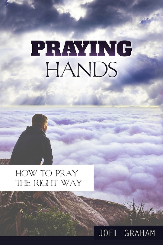 Praying Hands: How to Pray the Right Way