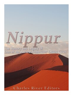 Nippur: The History and Legacy of One of the Ancient Sumerians' Oldest Cities