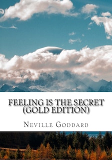 Feeling is the Secret: Gold Edition (Includes ten Bonus Lectures!)