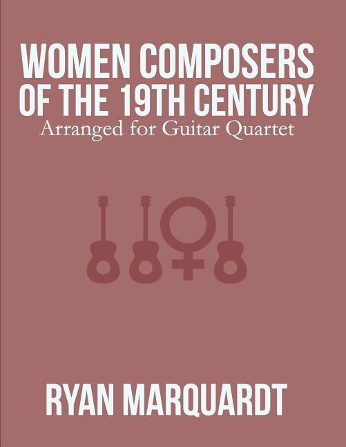 Women Composers of the 19th Century: Arranged for Guitar Quartet