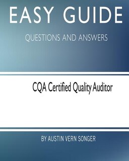 Easy Guide: Cqa Certified Quality Auditor: Questions And Answers