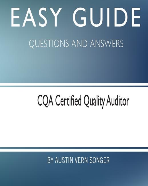 Easy Guide: Cqa Certified Quality Auditor: Questions And Answers