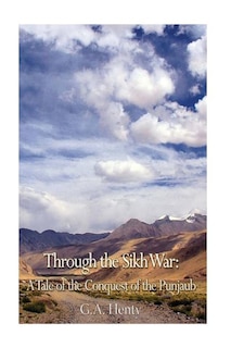 Through the Sikh War: A Tale of the Conquest of the Punjaub