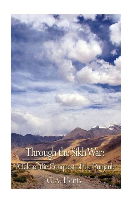 Through the Sikh War: A Tale of the Conquest of the Punjaub