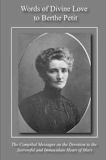 Words of Divine Love to Berthe Petit: Compiled from The Sorrowful and Immaculate Heart of Mary