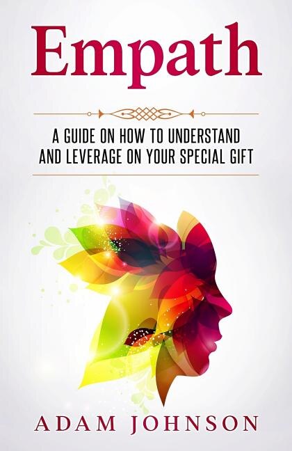 Empath: A Guide on How to Understand and Leverage Your Special Gift