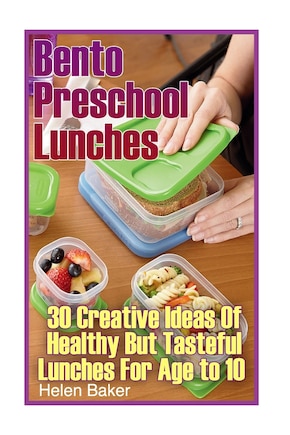 Bento Preschool Lunches: 30 Creative Ideas Of Healthy But Tasteful Lunches For Age to 10: (School Lunch Ideas)