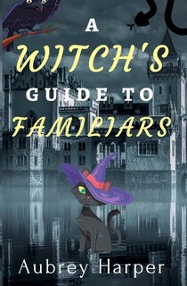 Front cover_A Witch's Guide to Familiars