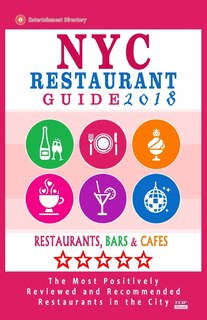 NYC Restaurant Guide 2018: Best Rated Restaurants in NYC - 500 restaurants, bars and cafés recommended for visitors, 2018